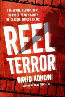 Reel Terror : The Scary, Bloody, Gory, Hundred Year History of Classic Horror Films