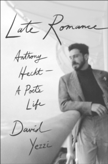 Late Romance : Anthony HechtA Poet's Life