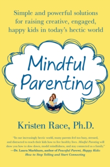 Mindful Parenting : Simple and Powerful Solutions for Raising Creative, Engaged, Happy Kids in Today's Hectic World, Paperback Book Mindful Parenting : Simple and Powerful Solutions for Raising Creative, Engaged, Happy Kids in Today's Hectic World, Paperback Book