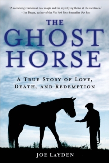 The Ghost Horse : A True Story of Love, Death, and Redemption