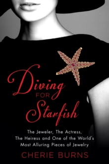 Diving for Starfish : The Jeweler, the Actress, the Heiress, and One of the World's Most Alluring Pieces of Jewelry, Hardback Book Diving for Starfish : The Jeweler, the Actress, the Heiress, and One of the World's Most Alluring Pieces of Jewelry, Hardback Book