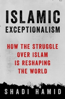 Islamic Exceptionalism : How the Struggle Over Islam Is Reshaping the World, Hardback Book Islamic Exceptionalism : How the Struggle Over Islam Is Reshaping the World, Hardback Book