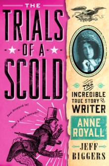 The Trials of a Scold : The Incredible True Story of Writer Anne Royall, Hardback Book The Trials of a Scold : The Incredible True Story of Writer Anne Royall, Hardback Book