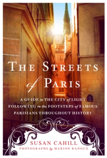 The Streets of Paris : A Guide to the City of Light Following in the Footsteps of Famous Parisians Throughout History, Paperback Book The Streets of Paris : A Guide to the City of Light Following in the Footsteps of Famous Parisians Throughout History, Paperback Book
