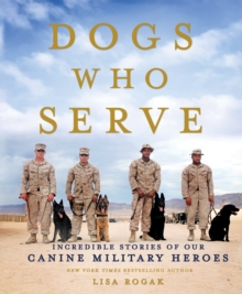 Dogs Who Serve : Incredible Stories of Our Canine Military Heroes, Paperback / softback Book Dogs Who Serve : Incredible Stories of Our Canine Military Heroes, Paperback / softback Book