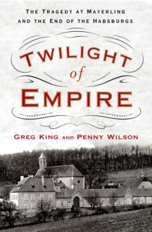 Twilight of Empire : The Tragedy at Mayerling and the End of the Habsburgs, Hardback Book Twilight of Empire : The Tragedy at Mayerling and the End of the Habsburgs, Hardback Book