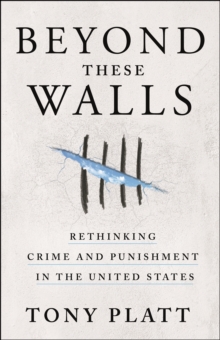 Beyond These Walls : Rethinking Crime and Punishment in the United States