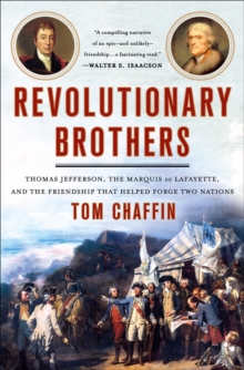 Revolutionary Brothers : Thomas Jefferson, the Marquis de Lafayette, and the Friendship that Helped Forge Two Nations