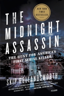 The Midnight Assassin : Panic, Scandal, and the Hunt for America's First Serial Killer, Paperback / softback Book The Midnight Assassin : Panic, Scandal, and the Hunt for America's First Serial Killer, Paperback / softback Book
