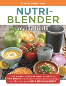 Nutri-Blender Recipe Bible : Lose Weight, Detoxify, Fight Disease, and Gain Energy with Healthy Superfood Smoothies and Soups from Your Single-Serving Blender, Paperback Book Nutri-Blender Recipe Bible : Lose Weight, Detoxify, Fight Disease, and Gain Energy with Healthy Superfood Smoothies and Soups from Your Single-Serving Blender, Paperback Book