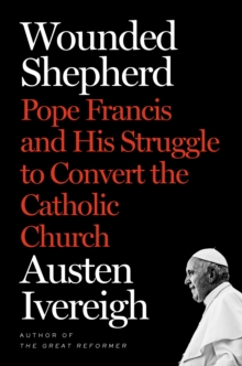 Wounded Shepherd : Pope Francis and His Struggle to Convert the Catholic Church, Hardback Book Wounded Shepherd : Pope Francis and His Struggle to Convert the Catholic Church, Hardback Book