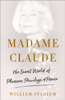 Madame Claude : Her Secret World of Pleasure, Privilege, and Power, Hardback Book Madame Claude : Her Secret World of Pleasure, Privilege, and Power, Hardback Book