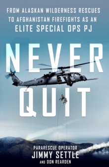 Never Quit : From Alaskan Wilderness Rescues to Afghanistan Firefights as an Elite Special Ops PJ, Paperback / softback Book Never Quit : From Alaskan Wilderness Rescues to Afghanistan Firefights as an Elite Special Ops PJ, Paperback / softback Book