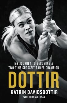 Dottir : My Journey to Becoming a Two-Time Crossfit Games Champion, Hardback Book Dottir : My Journey to Becoming a Two-Time Crossfit Games Champion, Hardback Book