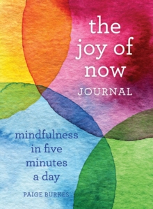 The Joy of Now Journal : Mindfulness in Five Minutes a Day, Paperback / softback Book The Joy of Now Journal : Mindfulness in Five Minutes a Day, Paperback / softback Book