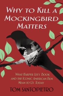 Why To Kill a Mockingbird Matters : What Harper Lee's Book and the Iconic American Film Mean to Us Today, Hardback Book Why To Kill a Mockingbird Matters : What Harper Lee's Book and the Iconic American Film Mean to Us Today, Hardback Book