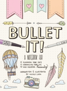 Bullet It! : A Notebook for Planning Your Days, Chronicling Your Life, and Creating Beauty, Paperback / softback Book Bullet It! : A Notebook for Planning Your Days, Chronicling Your Life, and Creating Beauty, Paperback / softback Book