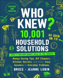 Who Knew? 10,001 Household Solutions : Money-Saving Tips, DIY Cleaners, Kitchen Secrets, and Other Easy Answers to Everyday Problems