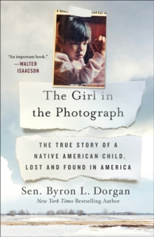 The Girl in the Photograph : The True Story of a Native American Child, Lost and Found in America