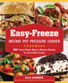 Easy-Freeze Instant Pot Pressure Cooker Cookbook : 100 Freeze-Ahead, Make-in-Minutes Recipes for Every Multi-Cooker, Paperback / softback Book Easy-Freeze Instant Pot Pressure Cooker Cookbook : 100 Freeze-Ahead, Make-in-Minutes Recipes for Every Multi-Cooker, Paperback / softback Book