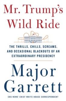 Mr. Trump's Wild Ride : The Thrills, Chills, Screams, and Occasional Blackouts of His Extraordinary First Year in Office, Hardback Book Mr. Trump's Wild Ride : The Thrills, Chills, Screams, and Occasional Blackouts of His Extraordinary First Year in Office, Hardback Book