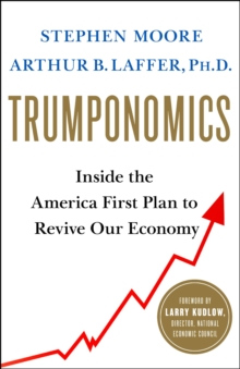 Trumponomics : Inside the America First Plan to Revive Our Economy