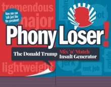 Phony Loser! : The Donald Trump Mix 'n' Match Insult Generator, Paperback / softback Book Phony Loser! : The Donald Trump Mix 'n' Match Insult Generator, Paperback / softback Book