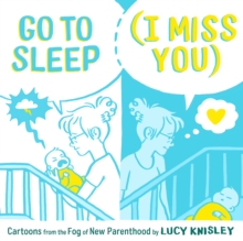 Go to Sleep (I Miss You) : Cartoons from the Fog of New Parenthood, Hardback Book Go to Sleep (I Miss You) : Cartoons from the Fog of New Parenthood, Hardback Book