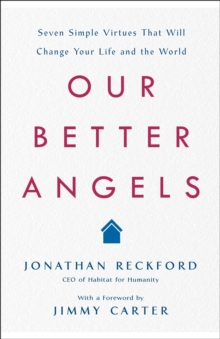 Our Better Angels : Seven Simple Virtues That Will Change Your Life and the World