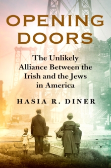 Opening Doors : The Unlikely Alliance Between the Irish and the Jews in America