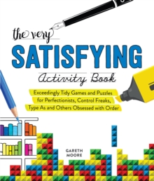 The Very Satisfying Activity Book : Exceedingly Tidy Games and Puzzles for Perfectionists, Control Freaks, Type As, and Others Obsessed with Order