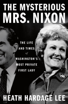 The Mysterious Mrs. Nixon : The Life and Times of Washingtons Most Private First Lady