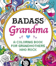 Badass Grandma : A Coloring Book for Grandmothers Who Rock