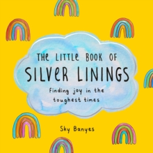 The Little Book of Silver Linings : Finding Joy in the Toughest Times