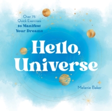 Hello, Universe : Over 75 Quick Exercises to Manifest Your Dreams