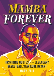 Mamba Forever : Inspiring Quotes from Legendary Basketball Star Kobe Bryant