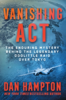 Vanishing Act : The Enduring Mystery Behind the Legendary Doolittle Raid over Tokyo