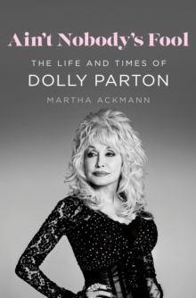 Ain't Nobody's Fool : The Life and Times of Dolly Parton