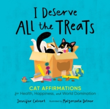 I Deserve All The Treats : Cat Affirmations For Health, Happiness, And World Domination