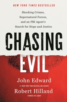 Chasing Evil : Shocking Crimes, Supernatural Forces, and an FBI Agents Search for Hope and Justice