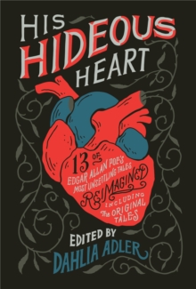 His Hideous Heart : Thirteen of Edgar Allan Poe's Most Unsettling Tales Reimagined, Hardback Book His Hideous Heart : Thirteen of Edgar Allan Poe's Most Unsettling Tales Reimagined, Hardback Book