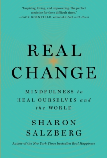 Real Change : Mindfulness to Heal Ourselves and the World