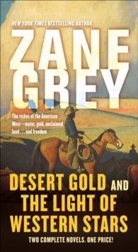 Desert Gold and The Light of Western Stars : Two Complete Novels