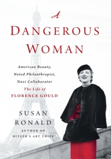 A Dangerous Woman : American Beauty, Noted Philanthropist, Nazi Collaborator - the Life of Florence Gould, Paperback / softback Book A Dangerous Woman : American Beauty, Noted Philanthropist, Nazi Collaborator - the Life of Florence Gould, Paperback / softback Book