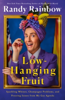 Low-Hanging Fruit : Sparkling Whines, Champagne Problems, and Pressing Issues from My Gay Agenda