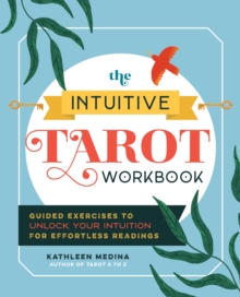 The Intuitive Tarot Workbook : Guided Exercises to Unlock Your Intuition for Effortless Readings