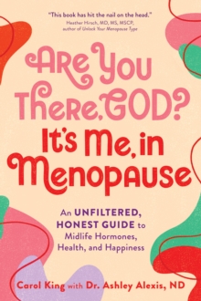 Are You There, God? It's Me, in Menopause : An Unfiltered, Honest Guide to Midlife Hormones, Health, and Happiness