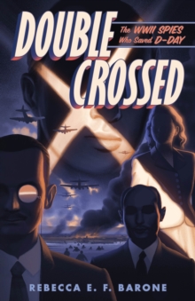 Double Crossed : The WWII Spies Who Saved D-Day