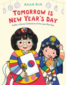 Tomorrow Is New Year's Day : Seollal, a Korean Celebration of the Lunar New Year