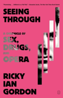 Seeing Through : A Chronicle of Sex, Drugs, and Opera